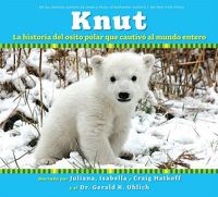 Cover image for Knut: La Historia del Osito Polar Que Cautivo Al Mundo Entero