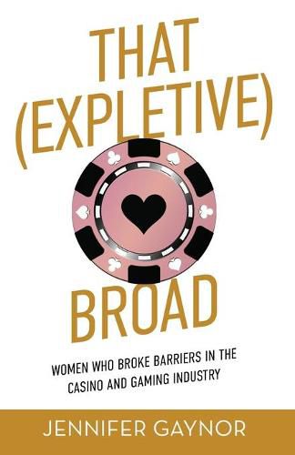 Cover image for That (Expletive) Broad: Women Who Broke Barriers in the Casino and Gaming Industry