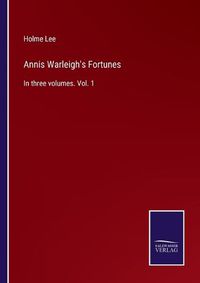 Cover image for Annis Warleigh's Fortunes: In three volumes. Vol. 1