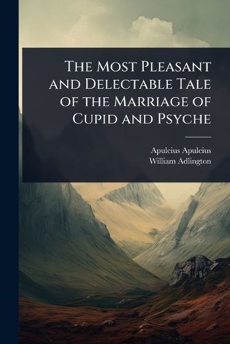 Cover image for The Most Pleasant and Delectable Tale of the Marriage of Cupid and Psyche