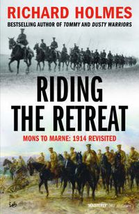Cover image for Riding the Retreat: Mons to the Marne 1914 Revisited