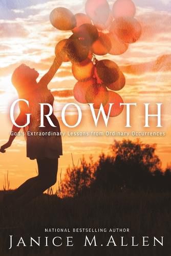 Growth: God's Extraordinary Lessons from Ordinary Occurrences