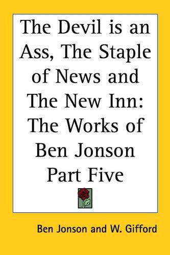 Cover image for The Devil is an Ass, The Staple of News and The New Inn: The Works of Ben Jonson Part Five