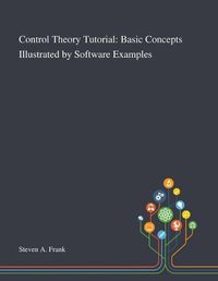 Cover image for Control Theory Tutorial: Basic Concepts Illustrated by Software Examples