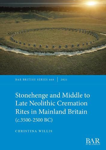 Cover image for Stonehenge and Middle to Late Neolithic Cremation Rites in Mainland Britain (c.3500-2500 BC)