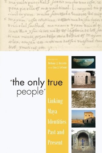 Cover image for The Only True People: Linking Maya Identities Past and Present