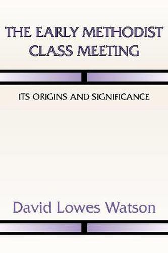 Cover image for The Early Methodist Class Meeting: Its Origins and Significance