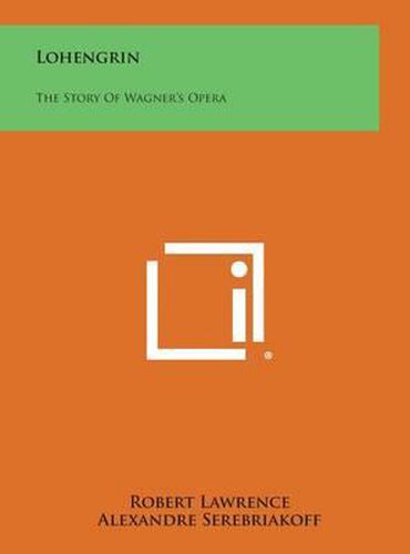 Cover image for Lohengrin: The Story of Wagner's Opera