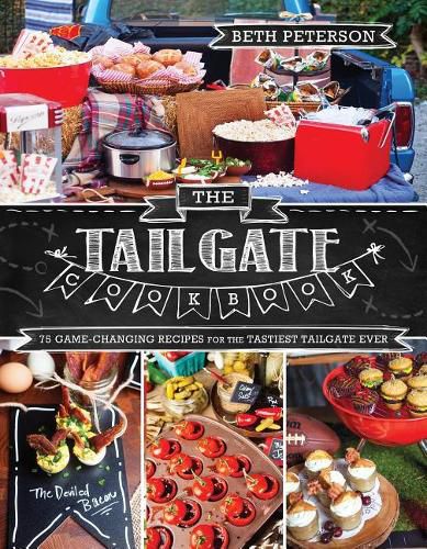 Cover image for The Tailgate Cookbook: 75 Game-Changing Recipes for the Tastiest Tailgate Ever