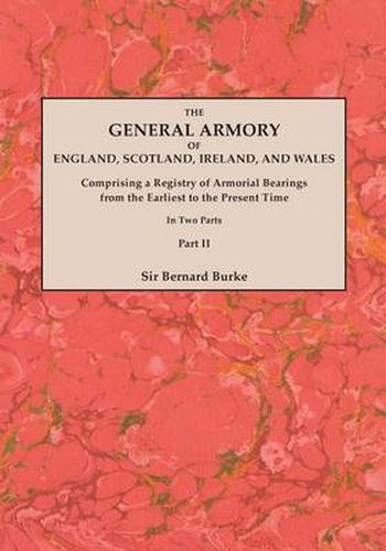 Cover image for The General Armory of England, Scotland, Ireland, and Wales; Comprising a Registry of Armorial Bearings from the Earliest to the Present Time. With a Supplement. Reprint of the Last Edition of 1884. In Two Parts. Part II