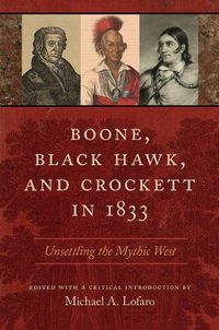 Cover image for Boone, Black Hawk, and Crockett in 1833: Unsettling the Mythic West