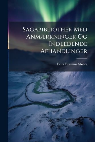 Cover image for Sagabibliothek Med Anm Rkninger Og Indledende Afhandlinger: Bd. Sagaer Om Danmark. Sagaer Om Sverrig. Saga Om Rusland. Sagaer Om Norge