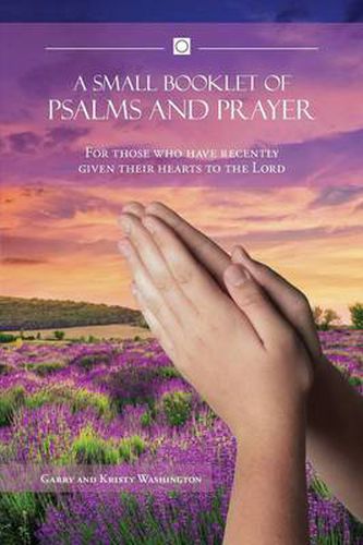 A Small Booklet of Psalms and Prayer: For those who have recently given their hearts to the Lord