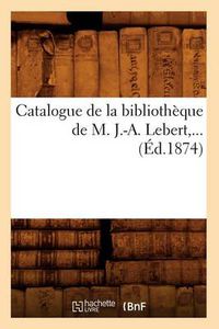 Cover image for Catalogue de la Bibliotheque de M. J.-A. Lebert (Ed.1874)