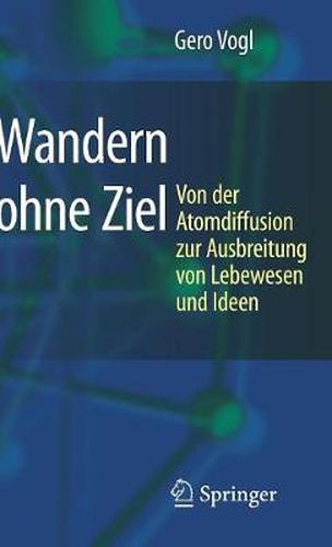 Wandern Ohne Ziel: Von Der Atomdiffusion Zur Ausbreitung Von Lebewesen Und Ideen