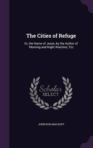 Cover image for The Cities of Refuge: Or, the Name of Jesus, by the Author of 'Morning and Night Watches, ' Etc