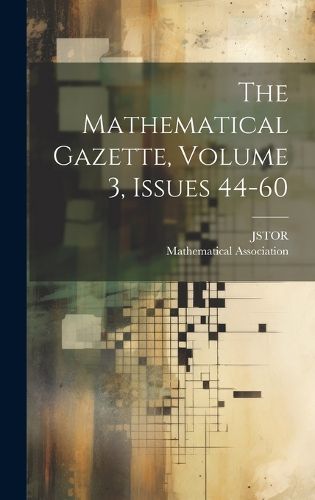 The Mathematical Gazette, Volume 3, Issues 44-60