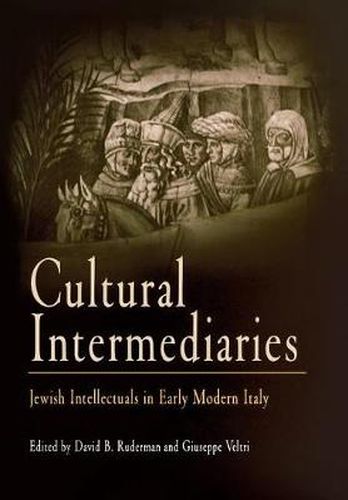 Cultural Intermediaries: Jewish Intellectuals in Early Modern Italy