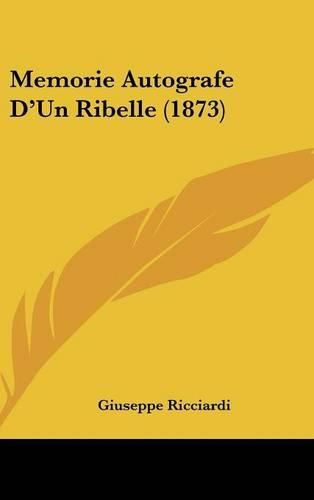 Cover image for Memorie Autografe D'Un Ribelle (1873)