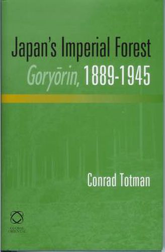 Japan's Imperial Forest Goryorin, 1889-1946: With a Supporting Study of the Kan/Min Division of Woodland in Early Meiji Japan, 1871-76