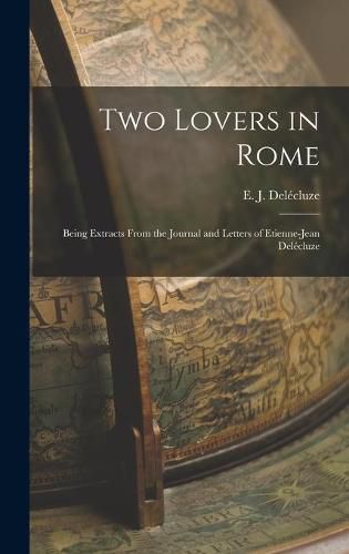 Cover image for Two Lovers in Rome: Being Extracts From the Journal and Letters of Etienne-Jean Dele&#769;cluze
