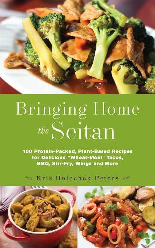 Cover image for Bringing Home The Seitan: 100 Protein-Packed, Plant-Based Recipes for Delicious 'Wheat-Meat Tacos, BBQ, Stir-Fry, Wings and More