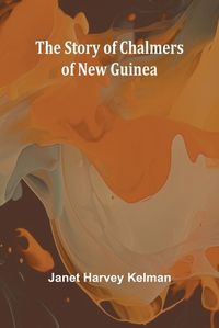 Cover image for The Story of Chalmers of New Guinea