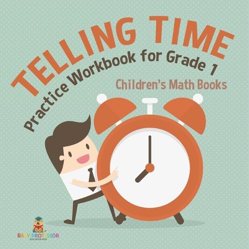 Cover image for Telling Time Practice Workbook for Grade 1 Children's Math Books