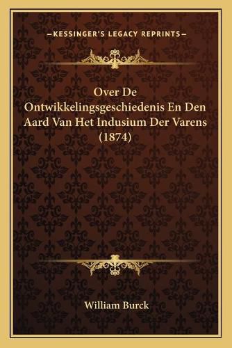 Over de Ontwikkelingsgeschiedenis En Den Aard Van Het Indusium Der Varens (1874)