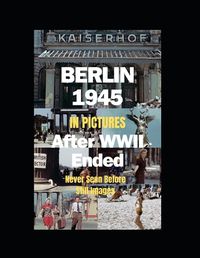 Cover image for Berlin 1945 After WWII Ended in Pictures