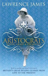 Cover image for Aristocrats: Power, grace and decadence - Britain's great ruling classes from 1066 to the present