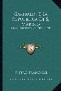 Cover image for Garibaldi E La Repubblica Di S. Marino: Cenni Storico-Critici (1891)