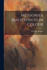 Cover image for Meissonier Masterpieces in Colour