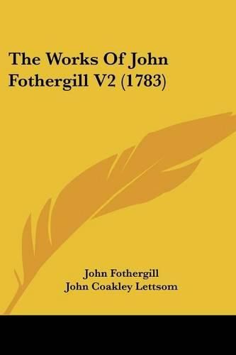 Cover image for The Works of John Fothergill V2 (1783)