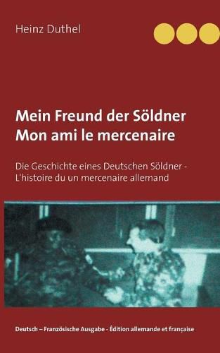 Mein Freund der Soeldner - Mon ami le mercenaire: Die Geschichte eines Deutschen Soeldner - L'histoire du un mercenaire allemand