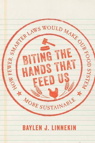 Cover image for Biting the Hands That Feed Us: How Fewer, Smarter Laws Would Make Our Food System More Sustainable