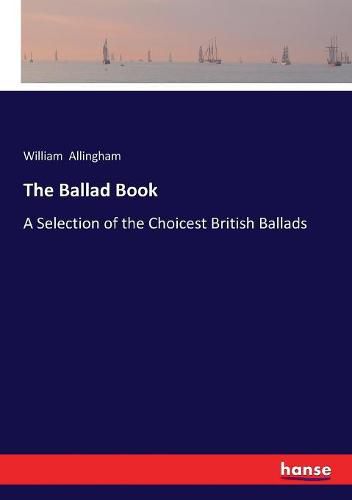 The Ballad Book: A Selection of the Choicest British Ballads