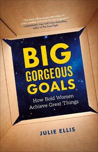 Cover image for Big Gorgeous Goals: How Bold Women Achieve Great Things