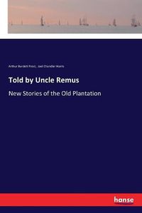 Cover image for Told by Uncle Remus: New Stories of the Old Plantation