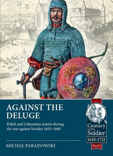 Cover image for Against the Deluge: Polish and Lithuanian Armies During the War Against Sweden 1655-1660