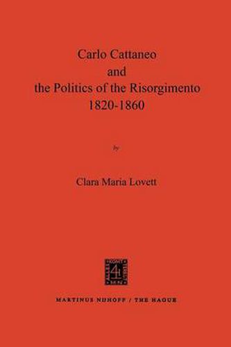 Carlo Cattaneo and the Politics of the Risorgimento, 1820-1860