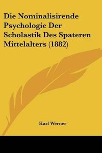 Cover image for Die Nominalisirende Psychologie Der Scholastik Des Spateren Mittelalters (1882)