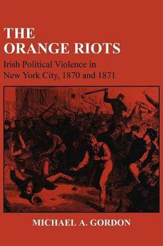 The Orange Riots: Irish Political Violence in New York City, 1870 and 1871