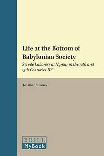 Cover image for Life at the Bottom of Babylonian Society: Servile Laborers at Nippur in the 14th and 13th Centuries B.C.