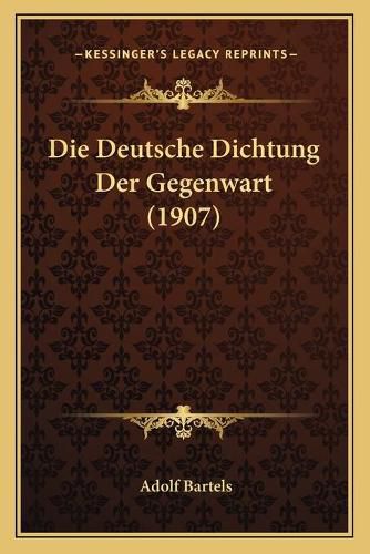 Die Deutsche Dichtung Der Gegenwart (1907)