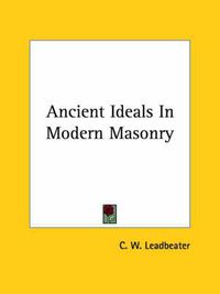 Cover image for Ancient Ideals in Modern Masonry