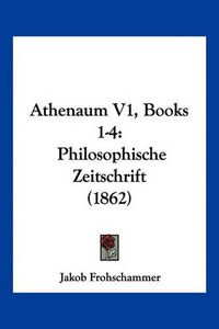 Cover image for Athenaum V1, Books 1-4: Philosophische Zeitschrift (1862)
