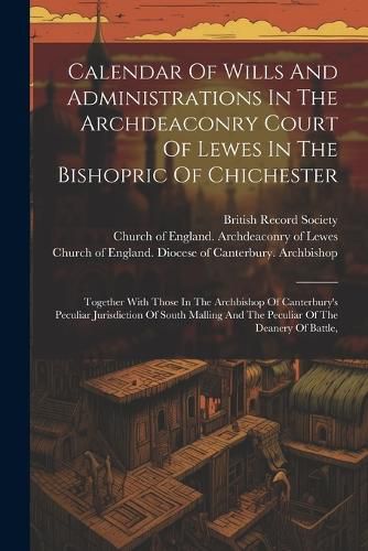 Calendar Of Wills And Administrations In The Archdeaconry Court Of Lewes In The Bishopric Of Chichester