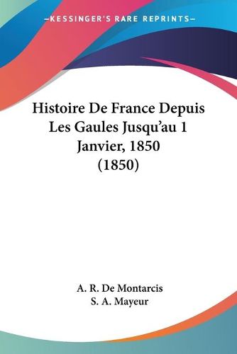 Cover image for Histoire de France Depuis Les Gaules Jusqu'au 1 Janvier, 1850 (1850)