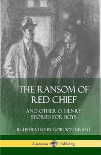 Cover image for The Ransom of Red Chief: And Other O. Henry Stories for Boys (Hardcover)